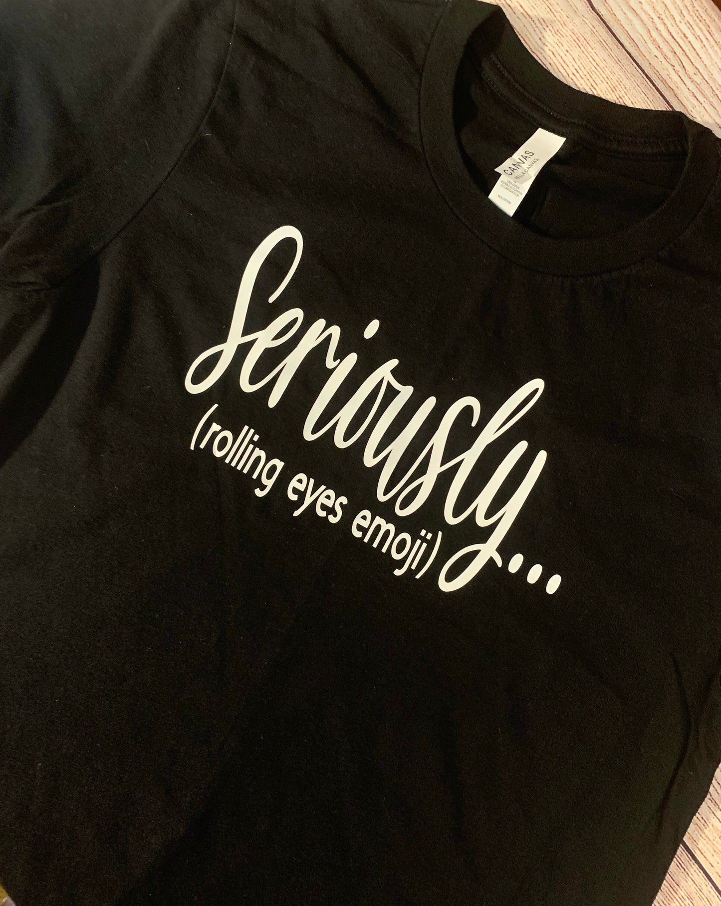 Seriously… (rolling eyes emoji) T-shirt.